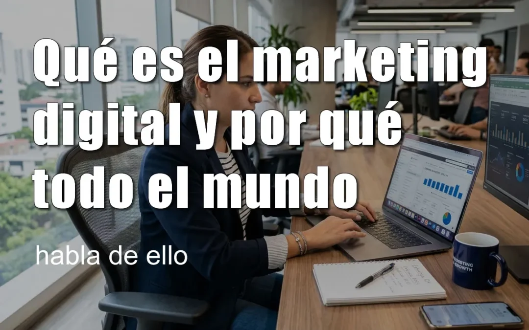 Qué es el marketing digital y por qué todo el mundo habla de ello